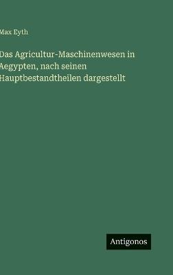 Das Agricultur-Maschinenwesen in Aegypten, nach seinen Hauptbestandtheilen dargestellt - Max Eyth - cover