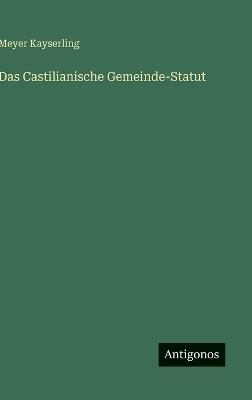 Das Castilianische Gemeinde-Statut - Meyer Kayserling - cover