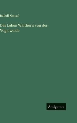 Das Leben Walther's von der Vogelweide - Rudolf Menzel - cover