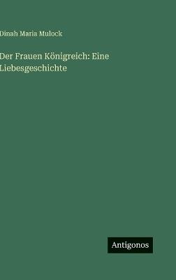 Der Frauen Königreich: Eine Liebesgeschichte - Dinah Maria Mulock - cover