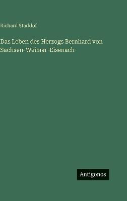 Das Leben des Herzogs Bernhard von Sachsen-Weimar-Eisenach - Richard Starklof - cover