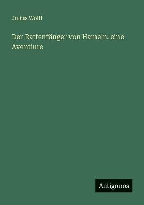 Der Rattenfänger von Hameln: eine Aventiure - Julius Wolff - cover