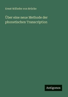 Über eine neue Methode der phonetischen Transcription - Ernst Wilhelm Von Brücke - cover