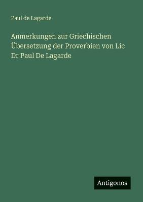 Anmerkungen zur Griechischen Übersetzung der Proverbien von Lic Dr Paul De Lagarde - Paul De Lagarde - cover
