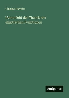 Uebersicht der Theorie der elliptischen Funktionen - Charles Hermite - cover
