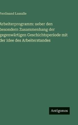Arbeiterprogramm: ueber den besondern Zusammenhang der gegenwärtigen Geschichtsperiode mit der Idee des Arbeiterstandes - Ferdinand Lassalle - cover
