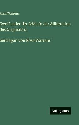 Zwei Lieder der Edda In der Alliteration des Originals u ̈bertragen von Rosa Warrens - Rosa Warrens - cover