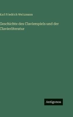 Geschichte des Clavierspiels und der Clavierliteratur - Karl Friedrich Weitzmann - cover