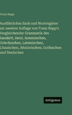 Ausführliches Sach und Wortregister zur zweiten Auflage von Franz Bopp's Vergleichender Grammatik des Sanskrit, Send, Armenischen, Griechischen, Lateinischen, Litauischen, Altslavischen, Gothischen und Deutschen - Franz Bopp - cover