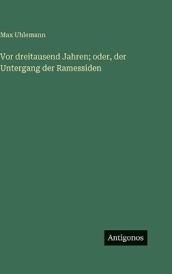 Vor dreitausend Jahren; oder, der Untergang der Ramessiden - Max Uhlemann - cover