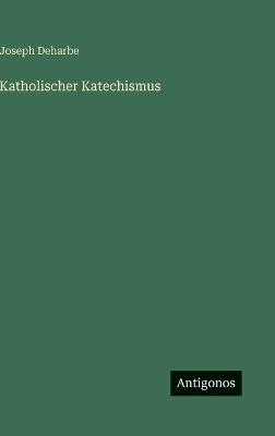 Katholischer Katechismus - Joseph Deharbe - cover