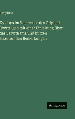Kyklops im Versmasse des Originals übertragen mit einer Einleitung über das Satyrdrama und kurzen erläuternden Bemerkungen - Euripides - cover