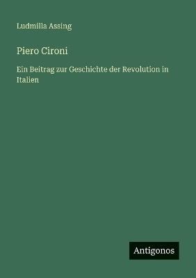 Piero Cironi: Ein Beitrag zur Geschichte der Revolution in Italien - Ludmilla Assing - cover