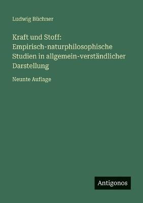 Kraft und Stoff: Empirisch-naturphilosophische Studien in allgemein-verständlicher Darstellung: Neunte Auflage - Ludwig Büchner - cover