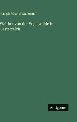 Walther von der Vogelweide in Oesterreich - Joseph Eduard Wackernell - cover
