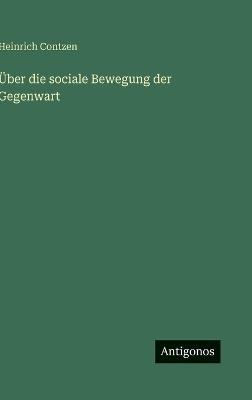 Über die sociale Bewegung der Gegenwart - Heinrich Contzen - cover