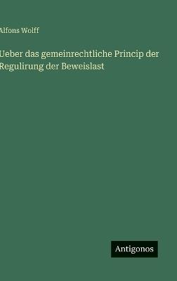 Ueber das gemeinrechtliche Princip der Regulirung der Beweislast - Alfons Wolff - cover