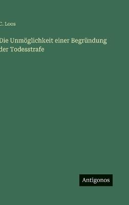 Die Unmöglichkeit einer Begründung der Todesstrafe - C Loos - cover