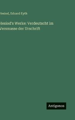 Hesiod's Werke: Verdeutscht im Versmasse der Urschrift - Hesiod,Eduard Eyth - cover