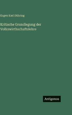 Kritische Grundlegung der Volkswirthschaftslehre - Eugen Karl Dühring - cover