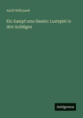 Ein Kampf ums Dasein: Lustspiel in drei Aufzügen - Adolf Wilbrandt - cover