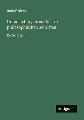 Untersuchungen zu Cicero's philosophischen Schriften: Erster Theil - Rudolf Hirzel - cover