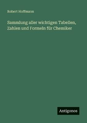 Sammlung aller wichtigen Tabellen, Zahlen und Formeln für Chemiker - Robert Hoffmann - cover