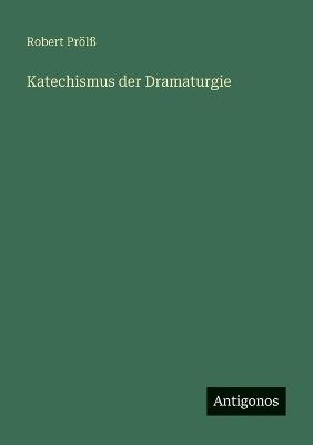 Katechismus der Dramaturgie - Robert Prölß - cover