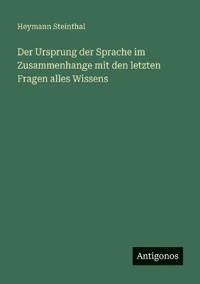 Der Ursprung der Sprache im Zusammenhange mit den letzten Fragen alles Wissens - Heymann Steinthal - cover
