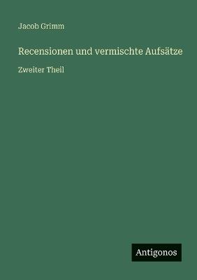 Recensionen und vermischte Aufsätze: Zweiter Theil - Jacob Ludwig Carl Grimm - cover