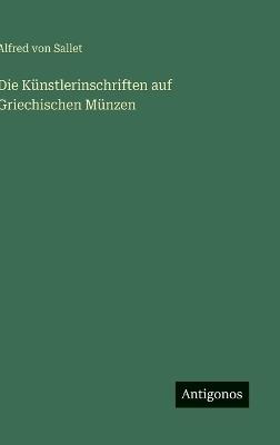 Die Künstlerinschriften auf Griechischen Münzen - Alfred Von Sallet - cover