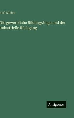 Die gewerbliche Bildungsfrage und der industrielle Rückgang - Karl Bücher - cover