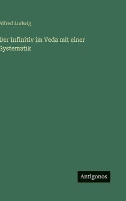 Der Infinitiv im Veda mit einer Systematik - Alfred Ludwig - cover