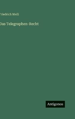 Das Telegraphen-Recht - Friedrich Meili - cover