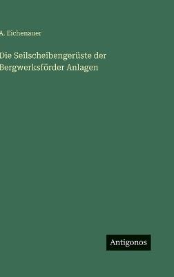 Die Seilscheibengerüste der Bergwerksförder Anlagen - A Eichenauer - cover