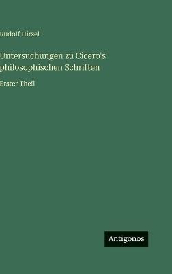 Untersuchungen zu Cicero's philosophischen Schriften: Erster Theil - Rudolf Hirzel - cover