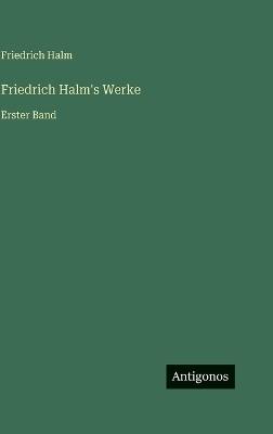 Friedrich Halm's Werke: Erster Band - Friedrich Halm - cover