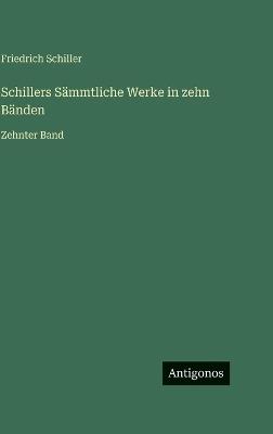 Schillers Sämmtliche Werke in zehn Bänden: Zehnter Band - Friedrich Schiller - cover