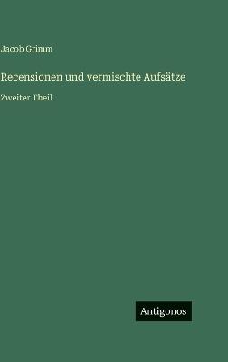 Recensionen und vermischte Aufsätze: Zweiter Theil - Jacob Ludwig Carl Grimm - cover