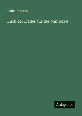 Buch der Lieder aus der Minnezeit - Wilhelm Storck - cover