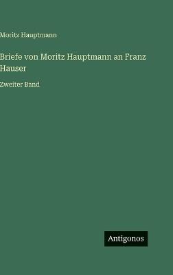 Briefe von Moritz Hauptmann an Franz Hauser: Zweiter Band - Moritz Hauptmann - cover