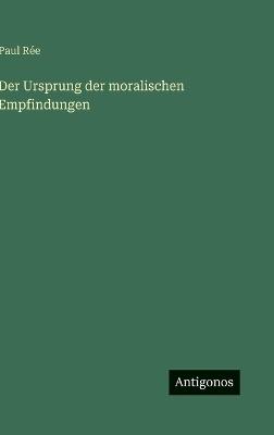 Der Ursprung der moralischen Empfindungen - Paul Rée - cover