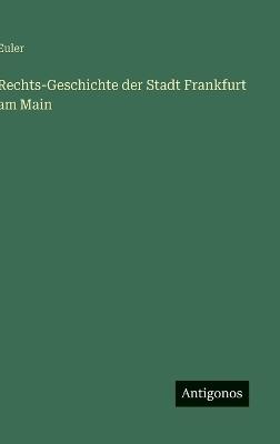 Rechts-Geschichte der Stadt Frankfurt am Main - Euler - cover