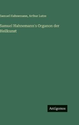 Samuel Hahnemann's Organon der Heilkunst - Samuel Hahnemann,Arthur Lutze - cover
