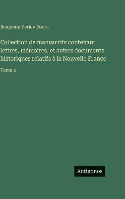 Collection de manuscrits contenant lettres, mémoires, et autres documents historiques relatifs à la Nouvelle France: Tome 2 - Benjamin Perley Poore - cover