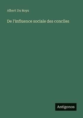 De l'influence sociale des conciles - Albert Du Boys - cover