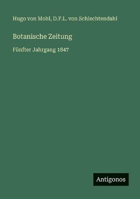 Botanische Zeitung: Fünfter Jahrgang 1847 - Hugo Von Mohl,D F L Von Schlechtendahl - cover
