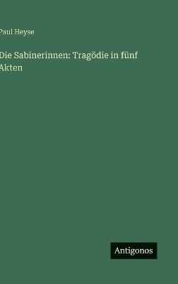 Die Sabinerinnen: Tragödie in fünf Akten - Paul Heyse - cover