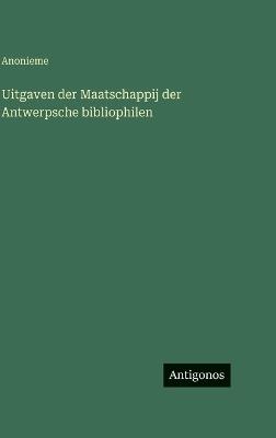 Uitgaven der Maatschappij der Antwerpsche bibliophilen - Anonieme - cover