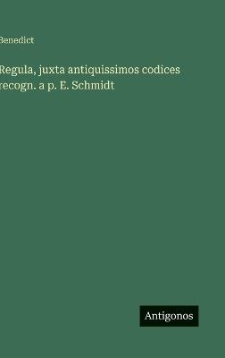 Regula, juxta antiquissimos codices recogn. a p. E. Schmidt - Benedict - cover